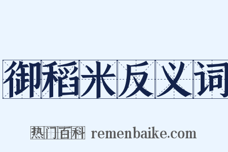 御稻米反义词是什么意思的图片